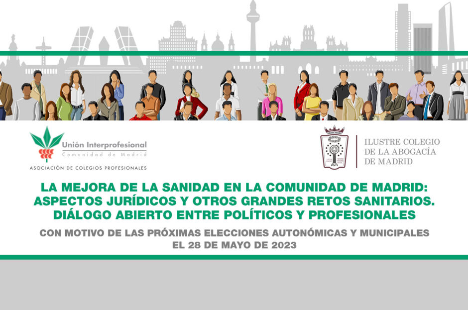 CON MOTIVO DE LAS ELECCIONES AUTONÓMICAS DEL 28 DE MAYO DE 2023: ENCUENTRO “LA MEJORA DE LA SANIDAD EN LA COMUNIDAD DE MADRID: ASPECTOS JURÍDICOS Y OTROS GRANDES RETOS SANITARIOS. DIÁLOGO ABIERTO ENTRE POLÍTICOS Y PROFESIONALES” – 11 DE ABRIL DE 2023 – 17.00H