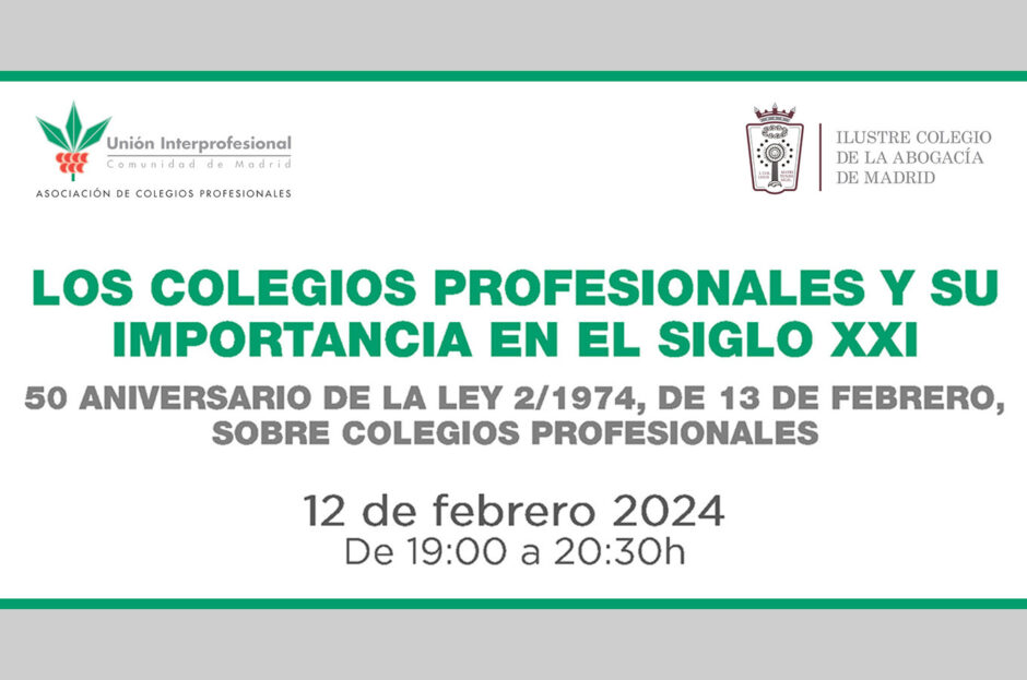 EL PRÓXIMO 12 DE FEBRERO, CON MOTIVO DEL 50 ANIVERSARIO DE LA LEY 2/1974, DE 13 DE FEBRERO, SOBRE COLEGIOS PROFESIONALES, UNIÓN INTERPROFESIONAL, EN COLABORACIÓN CON EL ILUSTRE COLEGIO DE LA ABOGACÍA, CELEBRÁN UNA MESA REDONDA BAJO EL TÍTULO LOS COLEGIOS PROFESIONALES Y SU IMPORTANCIA EN EL SIGLO XXI