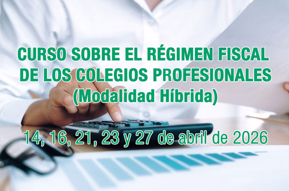 CURSO SOBRE EL RÉGIMEN FISCAL DE LOS COLEGIOS PROFESIONALES (MODALIDAD HÍBRIDA) – 14, 16, 21, 23 Y 27 DE ABRIL DE 2026