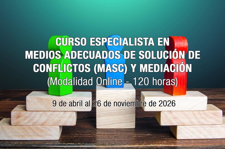 CURSO ESPECIALISTA EN MEDIOS ADECUADOS DE SOLUCIÓN DE CONFLICTOS (MASC) Y MEDIACIÓN (MODALIDAD ONLINE – 120 HORAS) – 9 DE ABRIL AL 26 DE NOVIEMBRE DE 2026